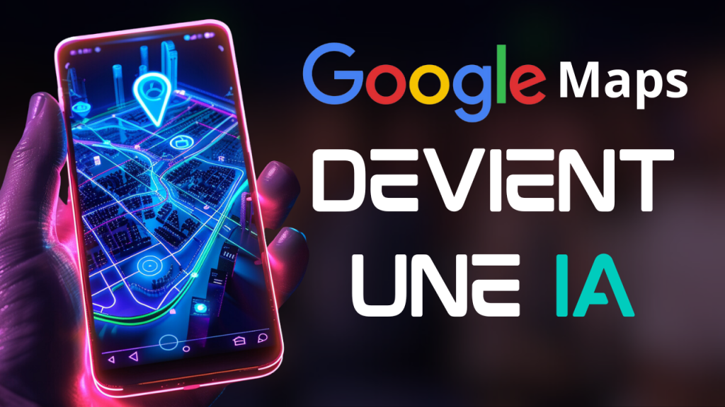 Google Map, L'Intelligence Artificielle Prend le Contrôle!